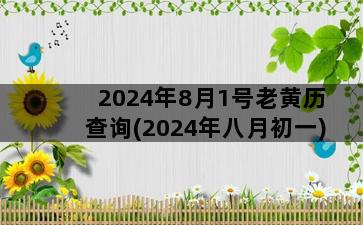 2024年8月1号老黄历查询(2024年八月初一)插图1